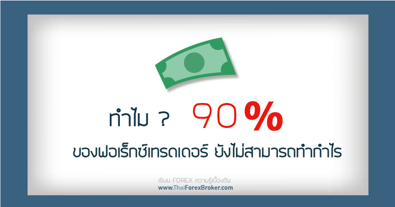 ทำไม 90 % ของฟอเร็กซ์เทรดเดอร์ ยังไม่สามารถทำกำไร