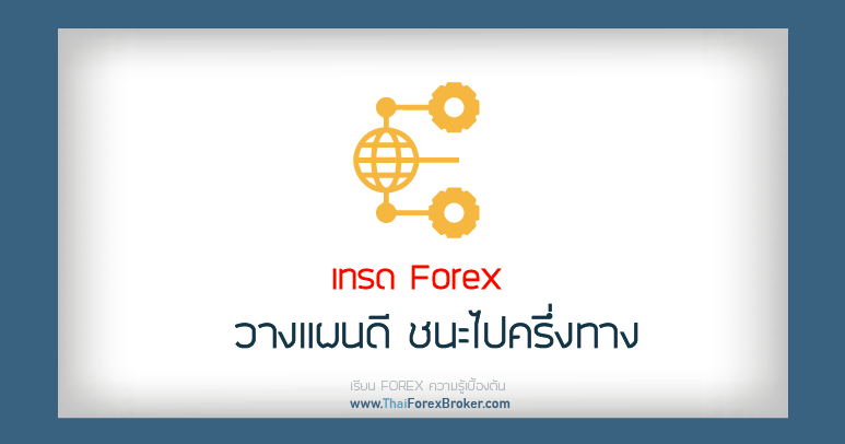 forex วางแผนดีชนะไปครึ่งทาง
